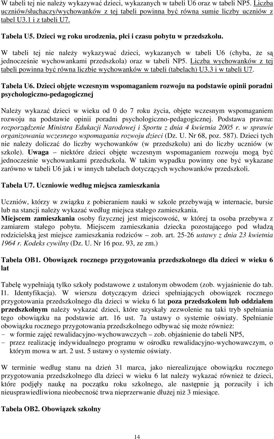 W tabeli tej nie należy wykazywać dzieci, wykazanych w tabeli U6 (chyba, że są jednocześnie wychowankami przedszkola) oraz w tabeli NP5.