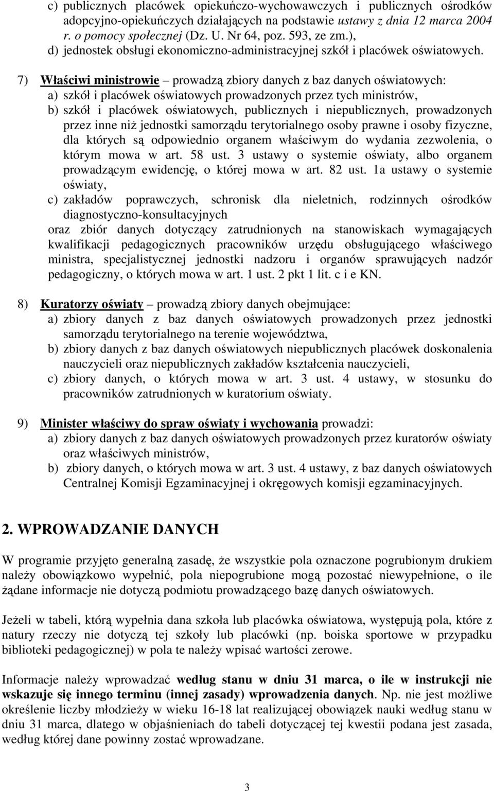 7) Właściwi ministrowie prowadzą zbiory danych z baz danych oświatowych: a) szkół i placówek oświatowych prowadzonych przez tych ministrów, b) szkół i placówek oświatowych, publicznych i