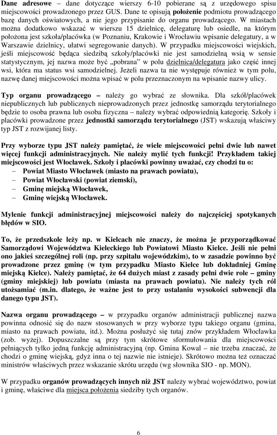 W miastach można dodatkowo wskazać w wierszu 15 dzielnicę, delegaturę lub osiedle, na którym położona jest szkoła/placówka (w Poznaniu, Krakowie i Wrocławiu wpisanie delegatury, a w Warszawie