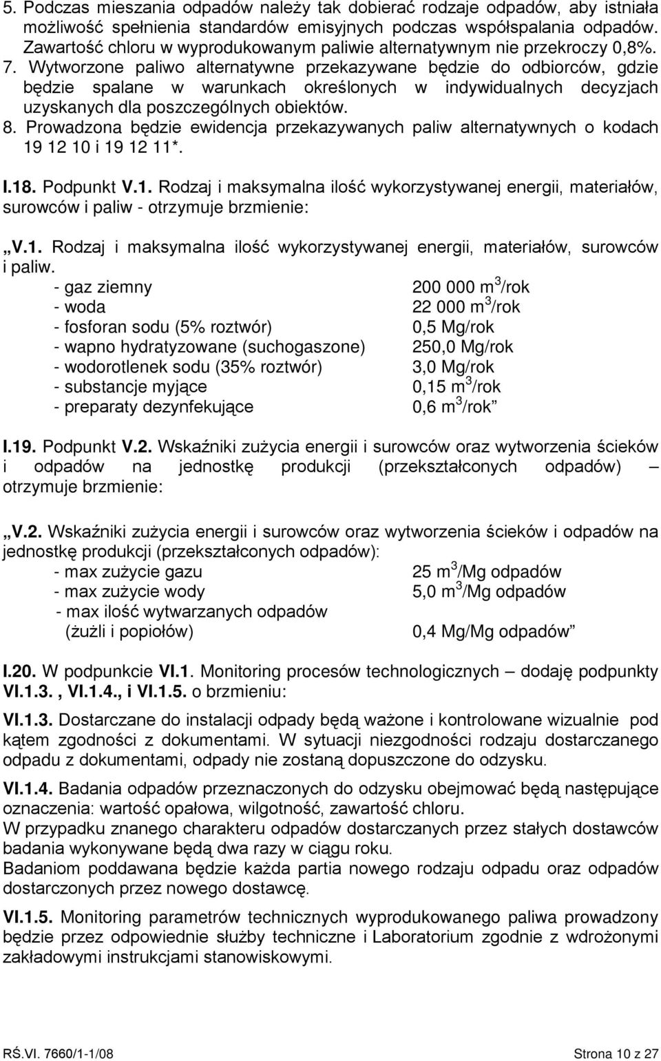 Wytworzone paliwo alternatywne przekazywane będzie do odbiorców, gdzie będzie spalane w warunkach określonych w indywidualnych decyzjach uzyskanych dla poszczególnych obiektów. 8.