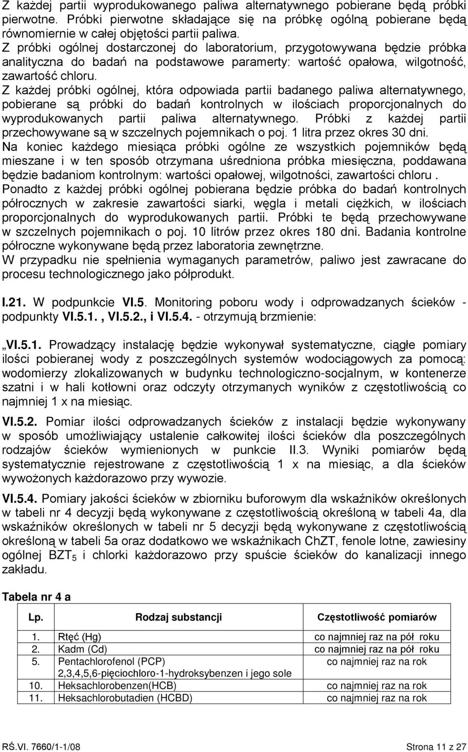 Z każdej próbki ogólnej, która odpowiada partii badanego paliwa alternatywnego, pobierane są próbki do badań kontrolnych w ilościach proporcjonalnych do wyprodukowanych partii paliwa alternatywnego.