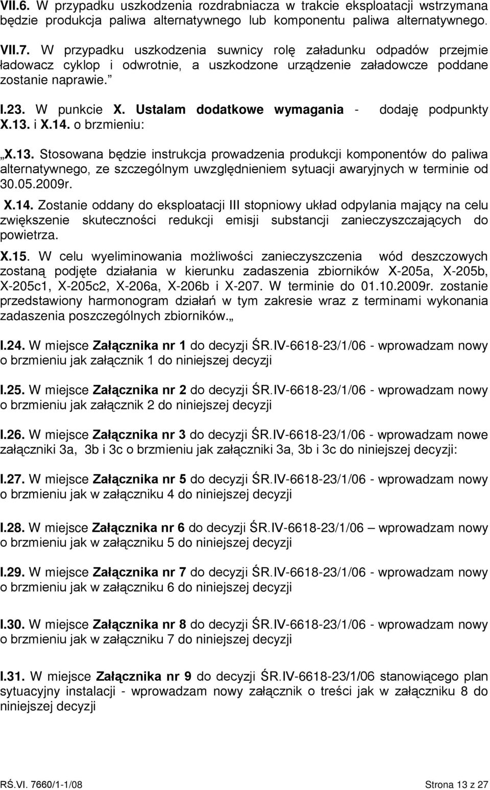 Ustalam dodatkowe wymagania - X.13. i X.14. o brzmieniu: dodaję podpunkty X.13. Stosowana będzie instrukcja prowadzenia produkcji komponentów do paliwa alternatywnego, ze szczególnym uwzględnieniem sytuacji awaryjnych w terminie od 30.