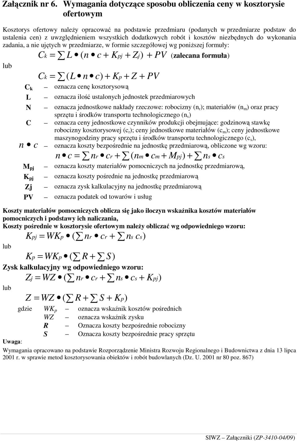 wszystkich dodatkowych robót i kosztów niezbędnych do wykonania zadania, a nie ujętych w przedmiarze, w formie szczegółowej wg poniŝszej formuły: Ck = L ( n c + Kpj + Zj) + PV (zalecana formuła) lub