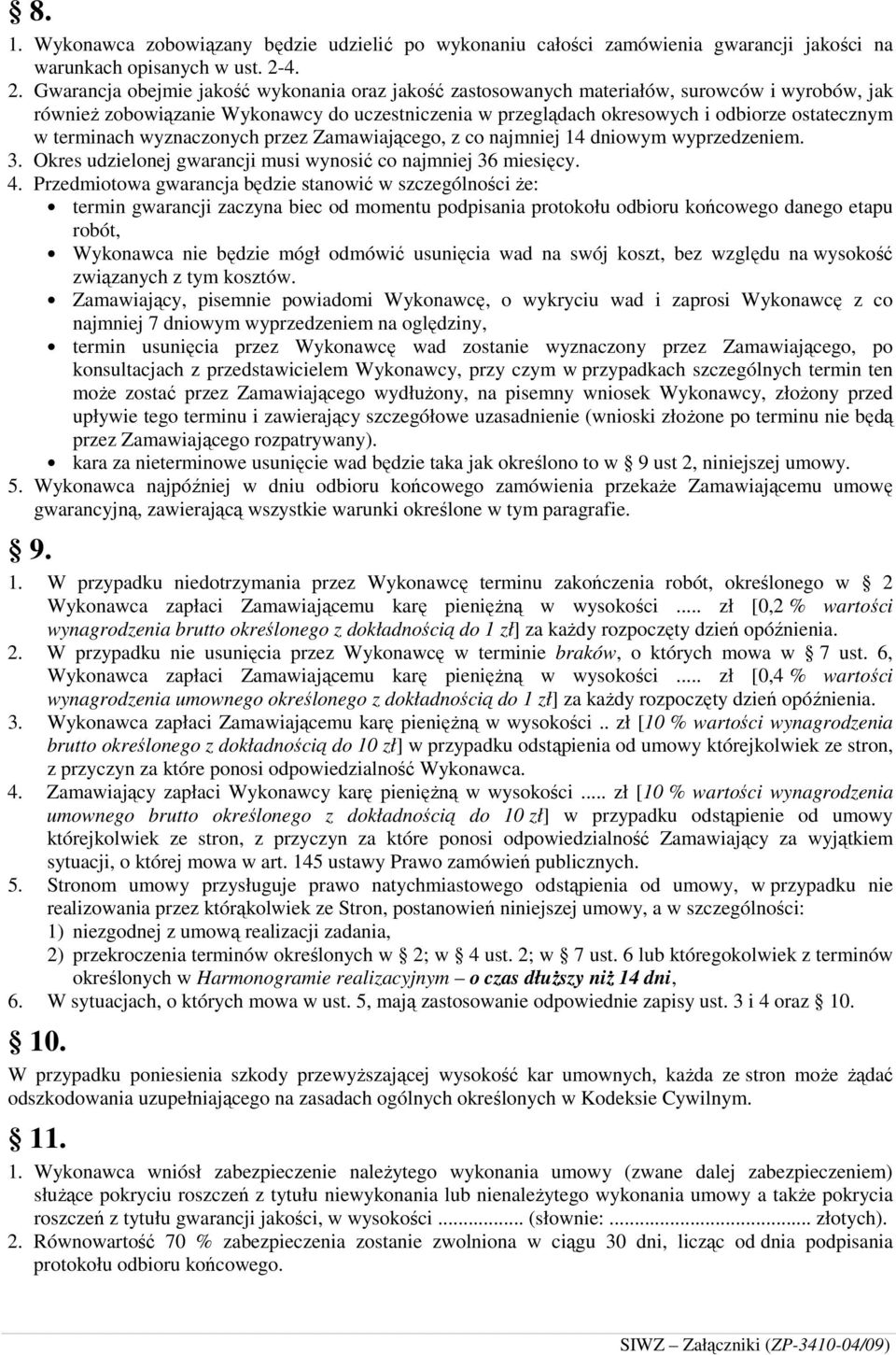 w terminach wyznaczonych przez Zamawiającego, z co najmniej 14 dniowym wyprzedzeniem. 3. Okres udzielonej gwarancji musi wynosić co najmniej 36 miesięcy. 4.