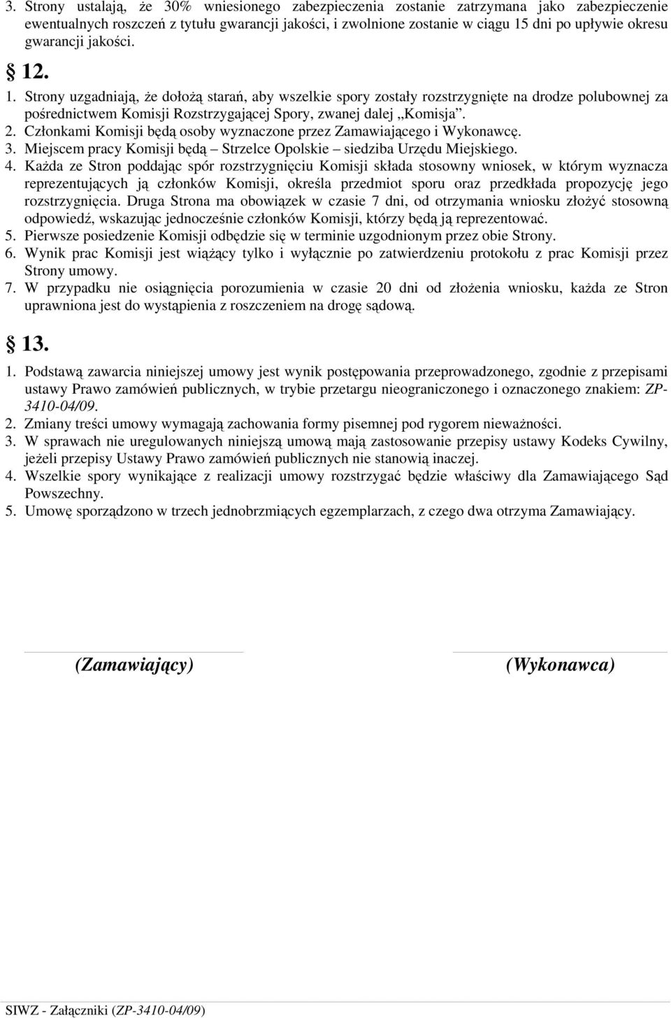 Członkami Komisji będą osoby wyznaczone przez Zamawiającego i Wykonawcę. 3. Miejscem pracy Komisji będą Strzelce Opolskie siedziba Urzędu Miejskiego. 4.