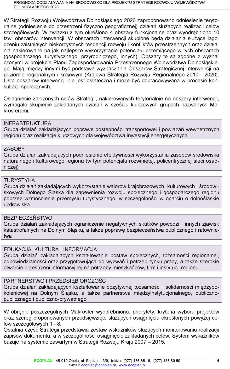 W obszarach interwencji skupione będą działania służące łagodzeniu zaistniałych niekorzystnych tendencji rozwoju i konfliktów przestrzennych oraz działania nakierowane na jak najlepsze wykorzystanie