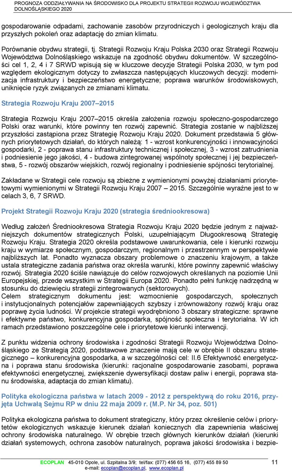 W szczególności cel 1, 2, 4 i 7 SRWD wpisują się w kluczowe decyzje Strategii Polska 2030, w tym pod względem ekologicznym dotyczy to zwłaszcza następujących kluczowych decyzji: modernizacja