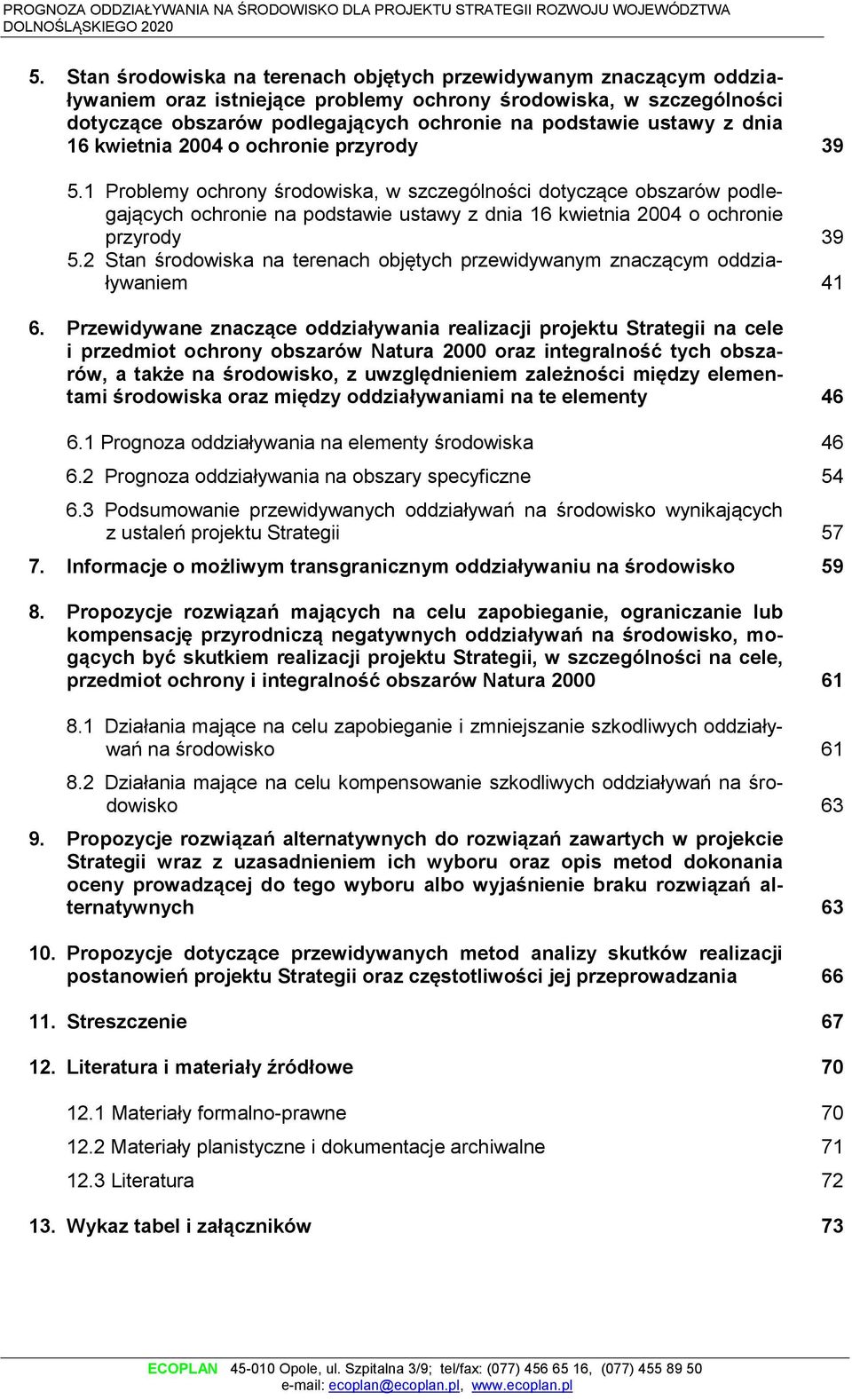 1 Problemy ochrony środowiska, w szczególności dotyczące obszarów podlegających ochronie na podstawie 2 Stan środowiska na terenach objętych przewidywanym znaczącym oddziaływaniem 41 6.