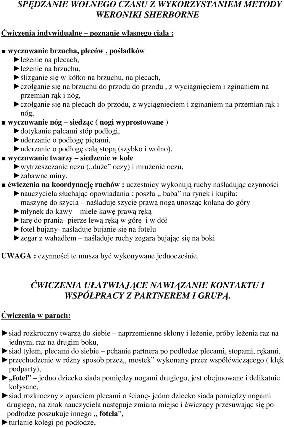 zginaniem na przemian rąk i nóg, wyczuwanie nóg siedząc ( nogi wyprostowane ) dotykanie palcami stóp podłogi, uderzanie o podłogę piętami, uderzanie o podłogę całą stopą (szybko i wolno).