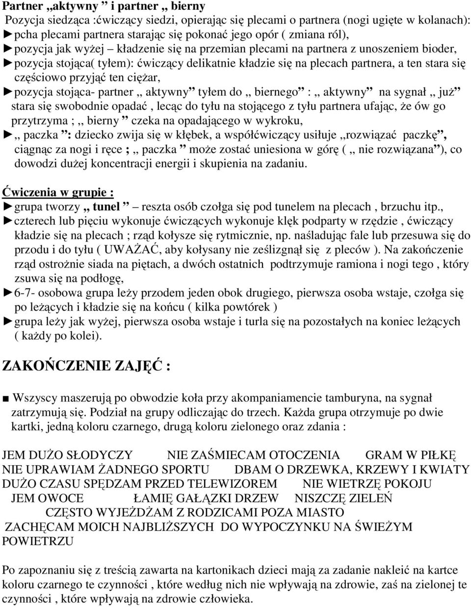 ten ciężar, pozycja stojąca- partner,, aktywny tyłem do,, biernego :,, aktywny na sygnał,, już stara się swobodnie opadać, lecąc do tyłu na stojącego z tyłu partnera ufając, że ów go przytrzyma ;,,