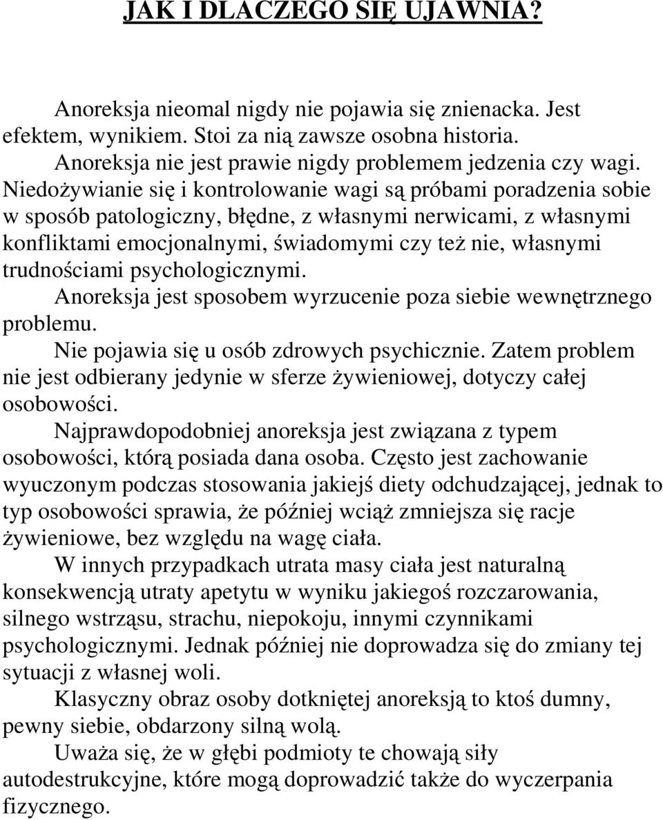 trudnościami psychologicznymi. Anoreksja jest sposobem wyrzucenie poza siebie wewnętrznego problemu. Nie pojawia się u osób zdrowych psychicznie.