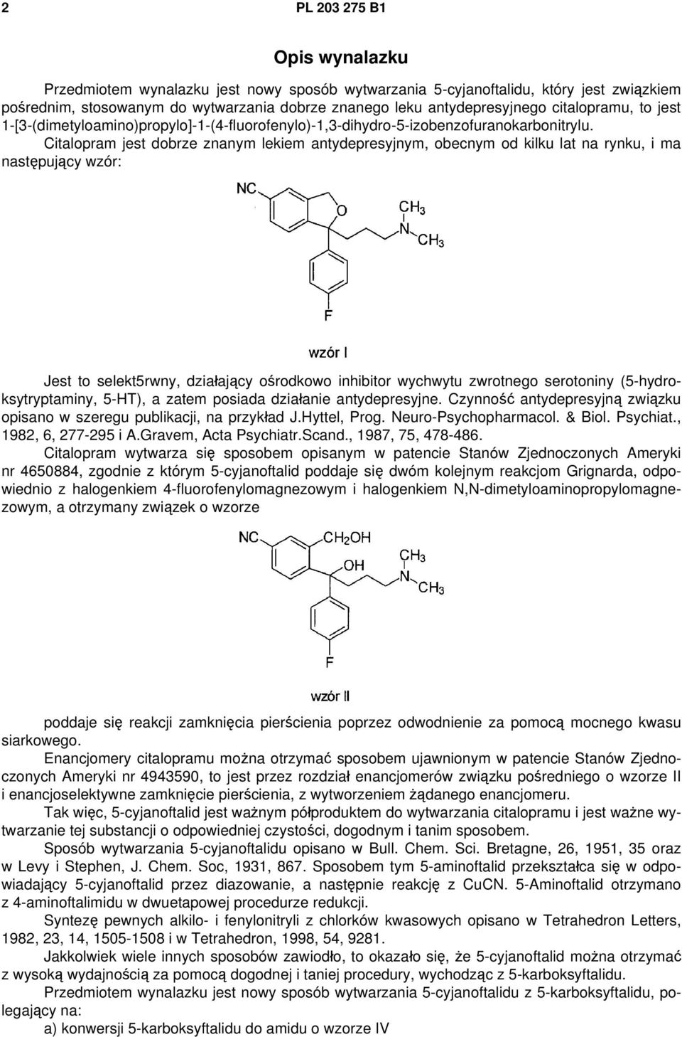 Citalopram jest dobrze znanym lekiem antydepresyjnym, obecnym od kilku lat na rynku, i ma następujący wzór: Jest to selekt5rwny, działający ośrodkowo inhibitor wychwytu zwrotnego serotoniny