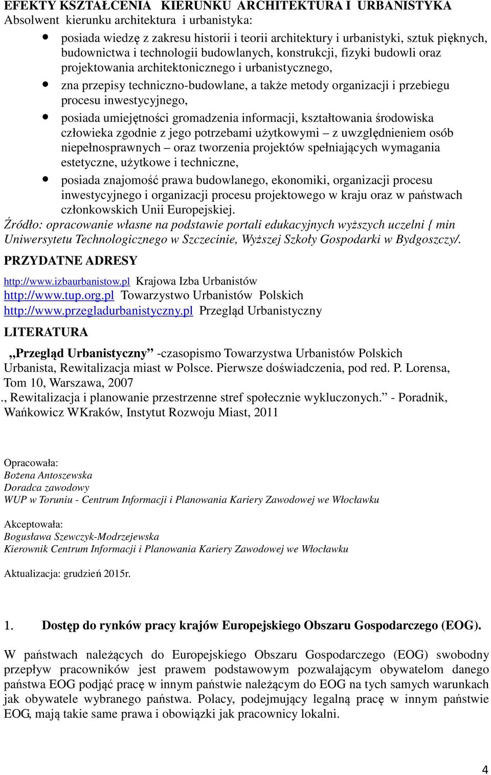 procesu inwestycyjnego, posiada umiejętności gromadzenia informacji, kształtowania środowiska człowieka zgodnie z jego potrzebami użytkowymi z uwzględnieniem osób niepełnosprawnych oraz tworzenia