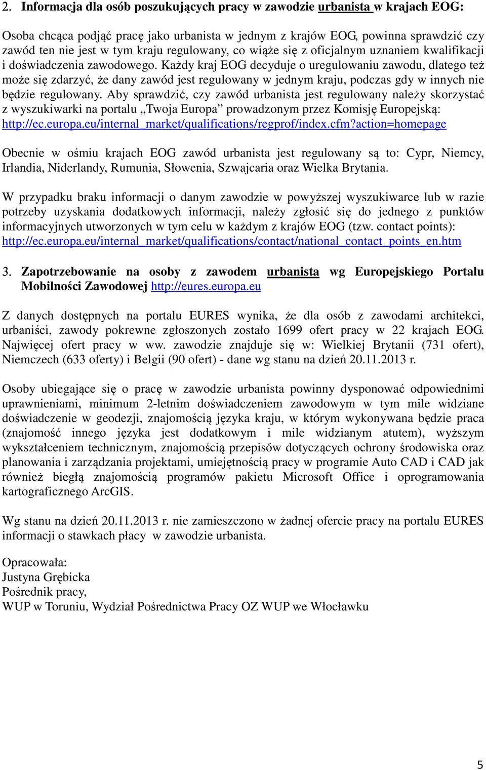 Każdy kraj EOG decyduje o uregulowaniu zawodu, dlatego też może się zdarzyć, że dany zawód jest regulowany w jednym kraju, podczas gdy w innych nie będzie regulowany.