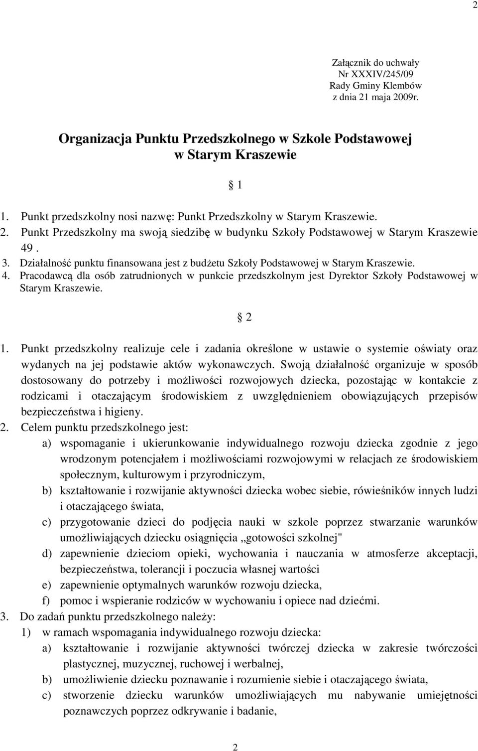 Działalność punktu finansowana jest z budŝetu Szkoły Podstawowej w Starym Kraszewie. 4. Pracodawcą dla osób zatrudnionych w punkcie przedszkolnym jest Dyrektor Szkoły Podstawowej w Starym Kraszewie.