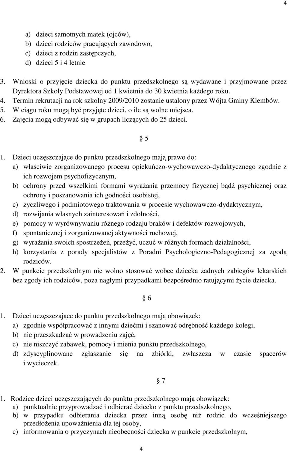 Termin rekrutacji na rok szkolny 2009/2010 zostanie ustalony przez Wójta Gminy Klembów. 5. W ciągu roku mogą być przyjęte dzieci, o ile są wolne miejsca. 6.