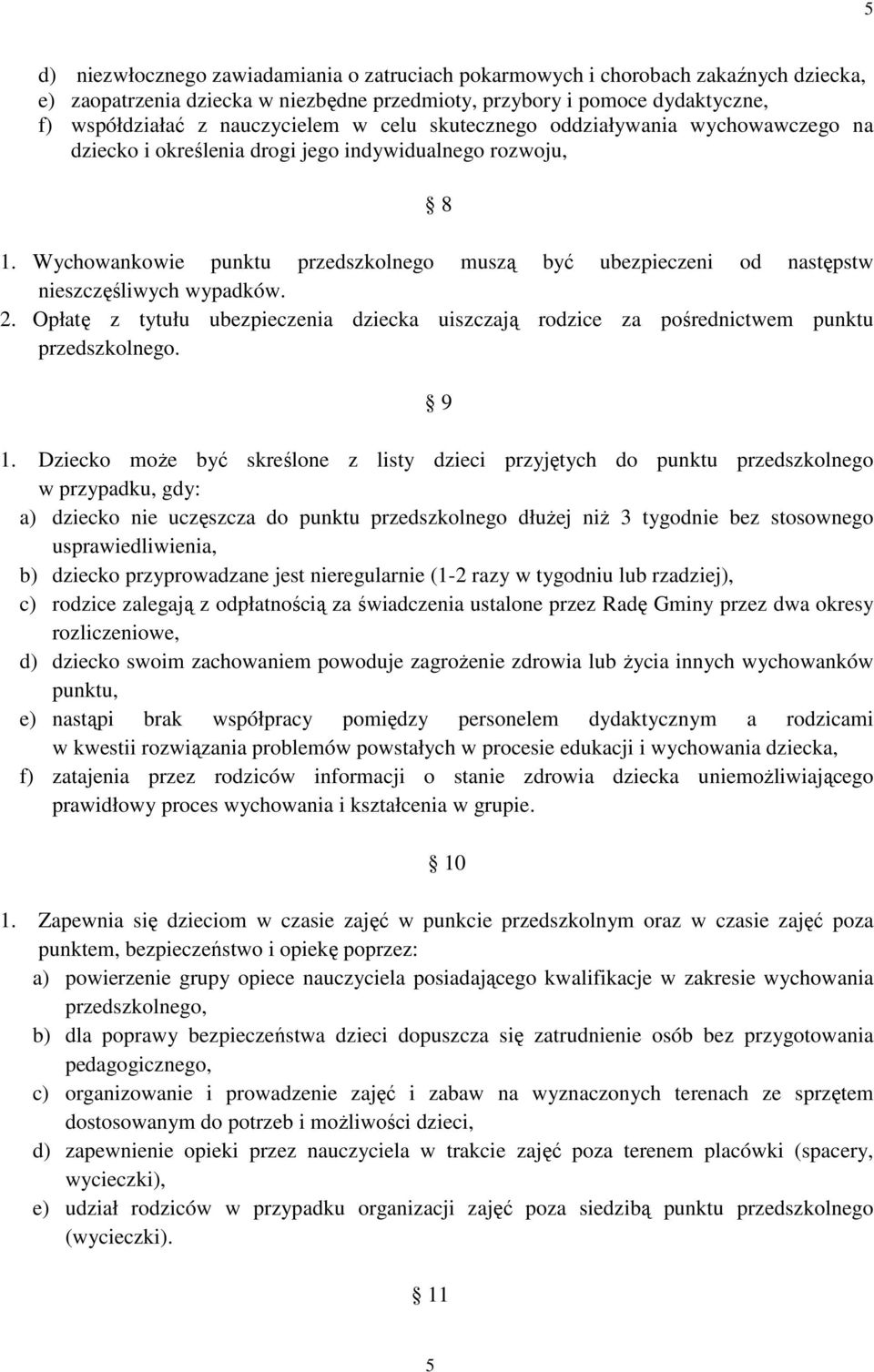 Wychowankowie punktu przedszkolnego muszą być ubezpieczeni od następstw nieszczęśliwych wypadków. 2. Opłatę z tytułu ubezpieczenia dziecka uiszczają rodzice za pośrednictwem punktu przedszkolnego.