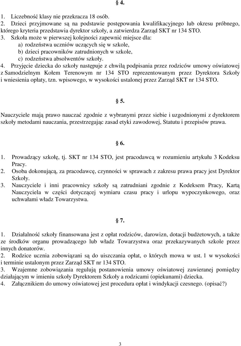 Szkoła może w pierwszej kolejności zapewnić miejsce dla: a) rodzeństwa uczniów uczących się w szkole, b) dzieci pracowników zatrudnionych w szkole, c) rodzeństwa absolwentów szkoły. 4.