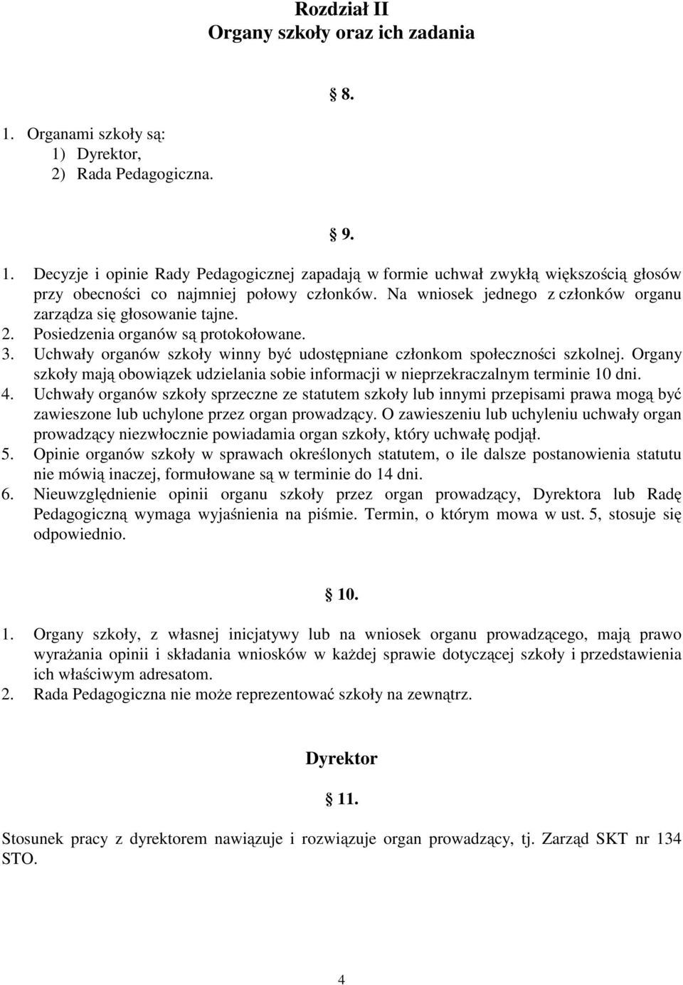 Organy szkoły mają obowiązek udzielania sobie informacji w nieprzekraczalnym terminie 10 dni. 4.