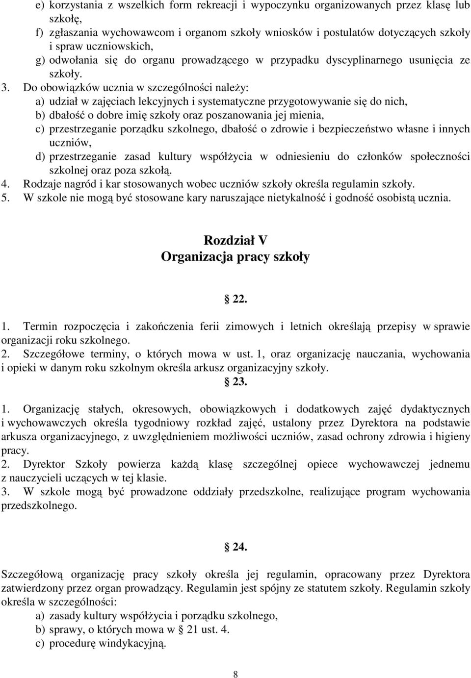 Do obowiązków ucznia w szczególności należy: a) udział w zajęciach lekcyjnych i systematyczne przygotowywanie się do nich, b) dbałość o dobre imię szkoły oraz poszanowania jej mienia, c)