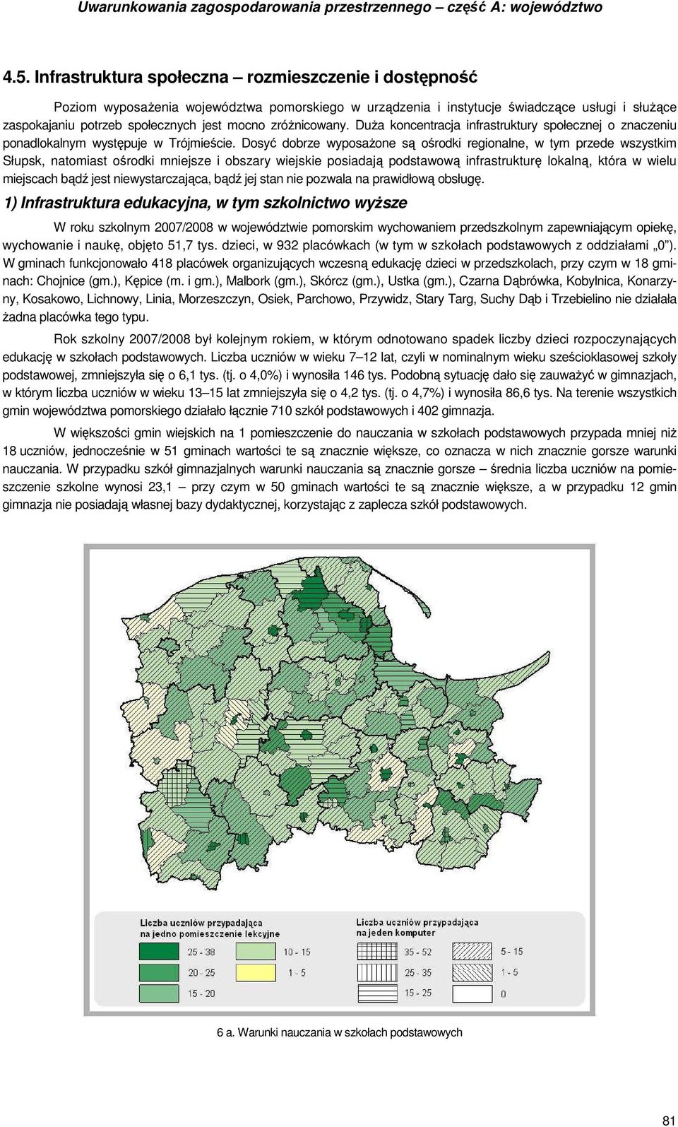 zróŝnicowany. DuŜa koncentracja infrastruktury społecznej o znaczeniu ponadlokalnym występuje w Trójmieście.