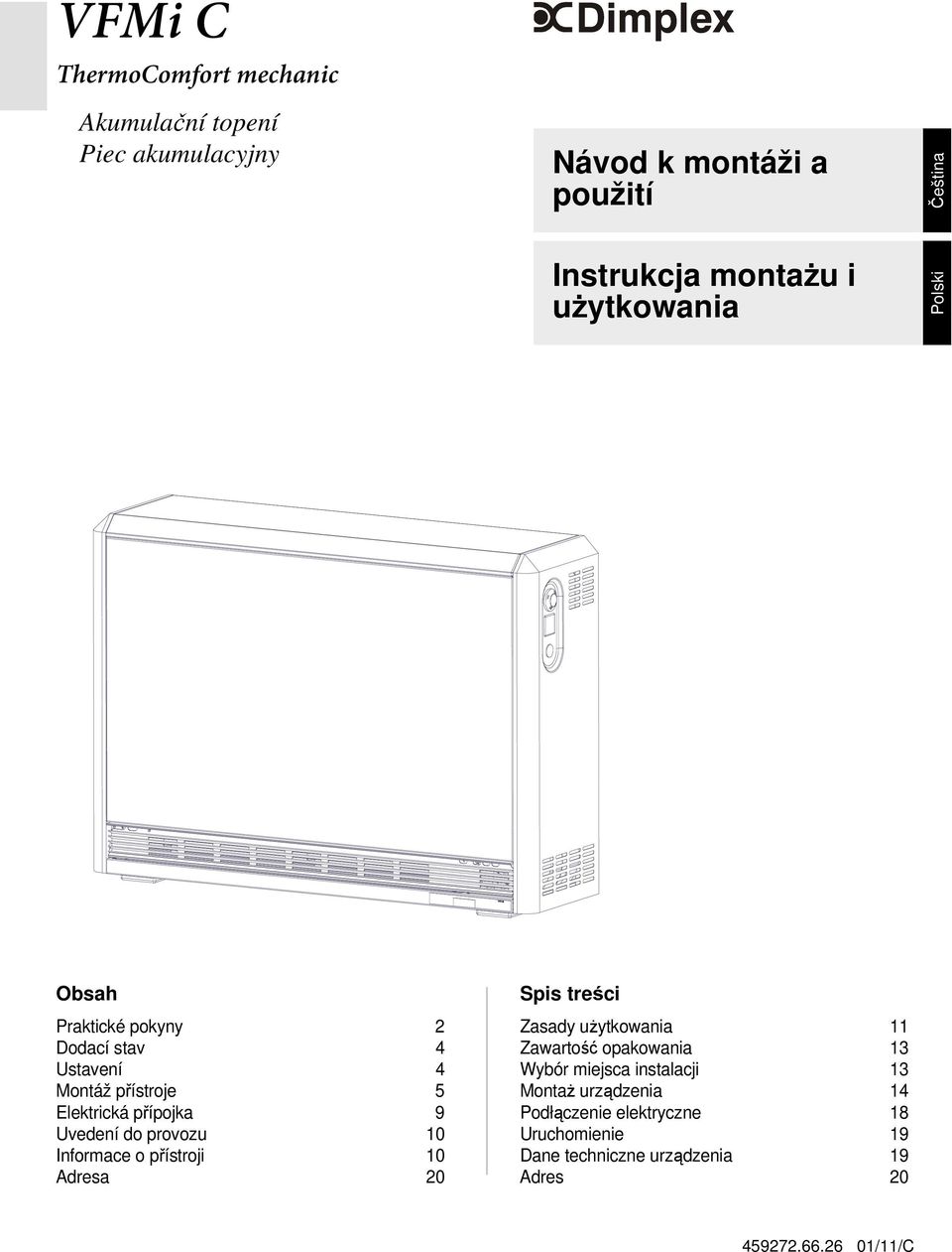 provozu 10 Informace o přístroji 10 Adresa 20 Spis treści Zasady uŝytkowania 11 Zawartość opakowania 13 Wybór miejsca