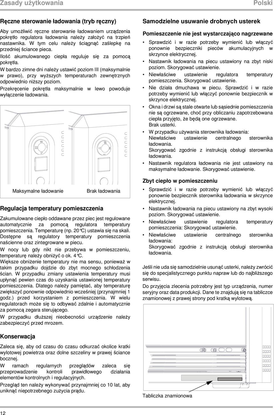 W bardzo zimne dni naleŝy ustawić poziom III (maksymalnie w prawo), przy wyŝszych temperaturach zewnętrznych odpowiednio niŝszy poziom.