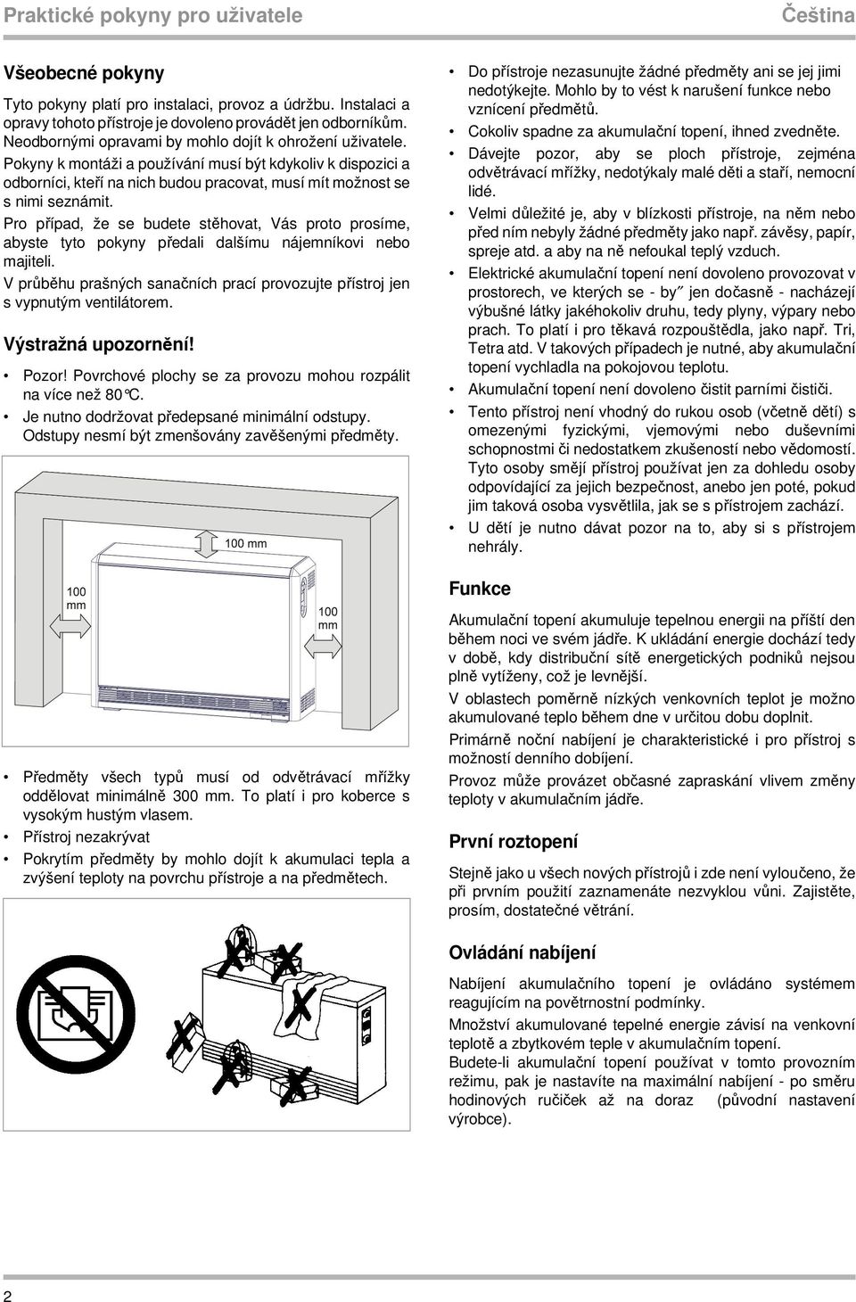 Pro případ, že se budete stěhovat, Vás proto prosíme, abyste tyto pokyny předali dalšímu nájemníkovi nebo majiteli. V průběhu prašných sanačních prací provozujte přístroj jen s vypnutým ventilátorem.