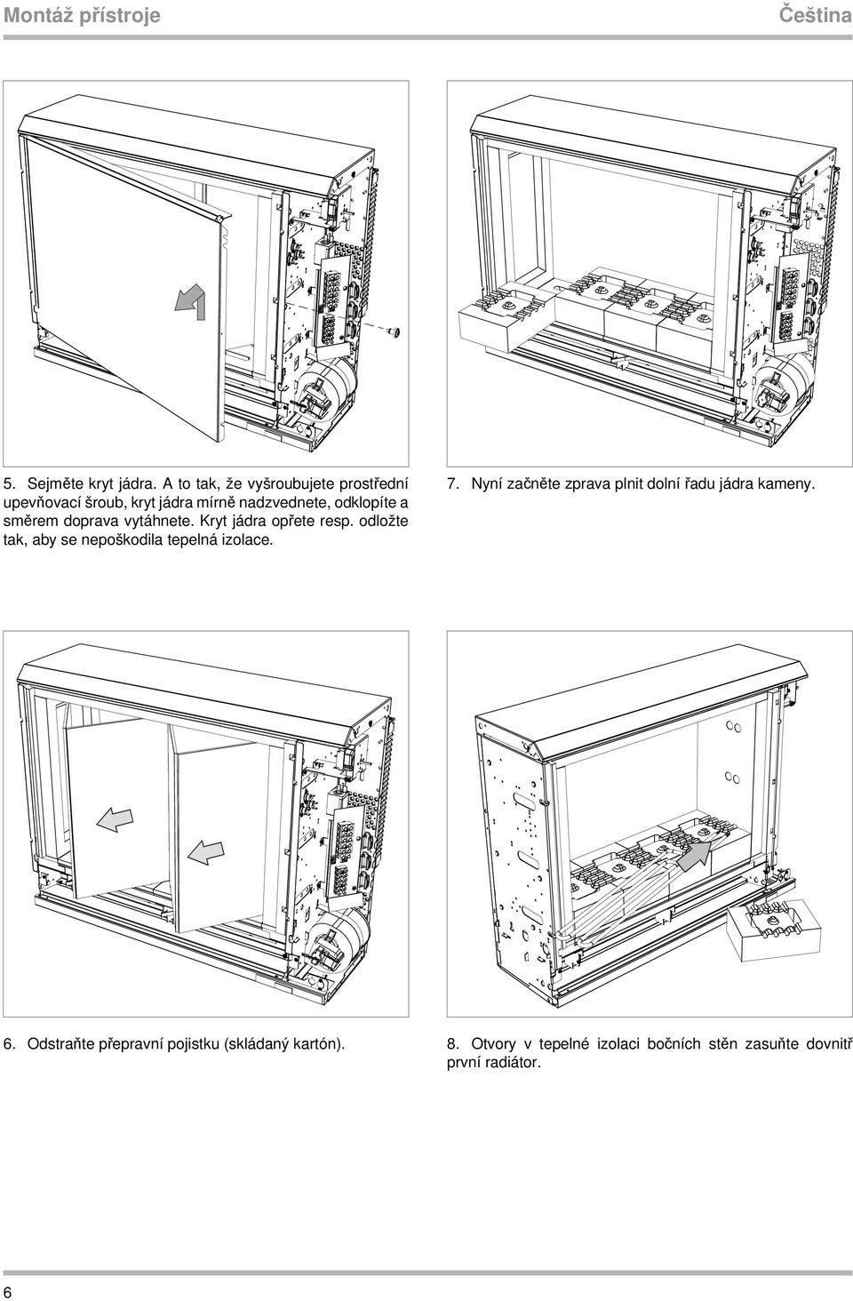 doprava vytáhnete. Kryt jádra opřete resp. odložte tak, aby se nepoškodila tepelná izolace. 7.