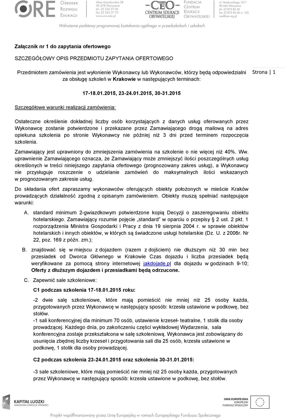 2015 Szczegółowe warunki realizacji zamówienia: Ostateczne określenie dokładnej liczby osób korzystających z danych usług oferowanych przez Wykonawcę zostanie potwierdzone i przekazane przez