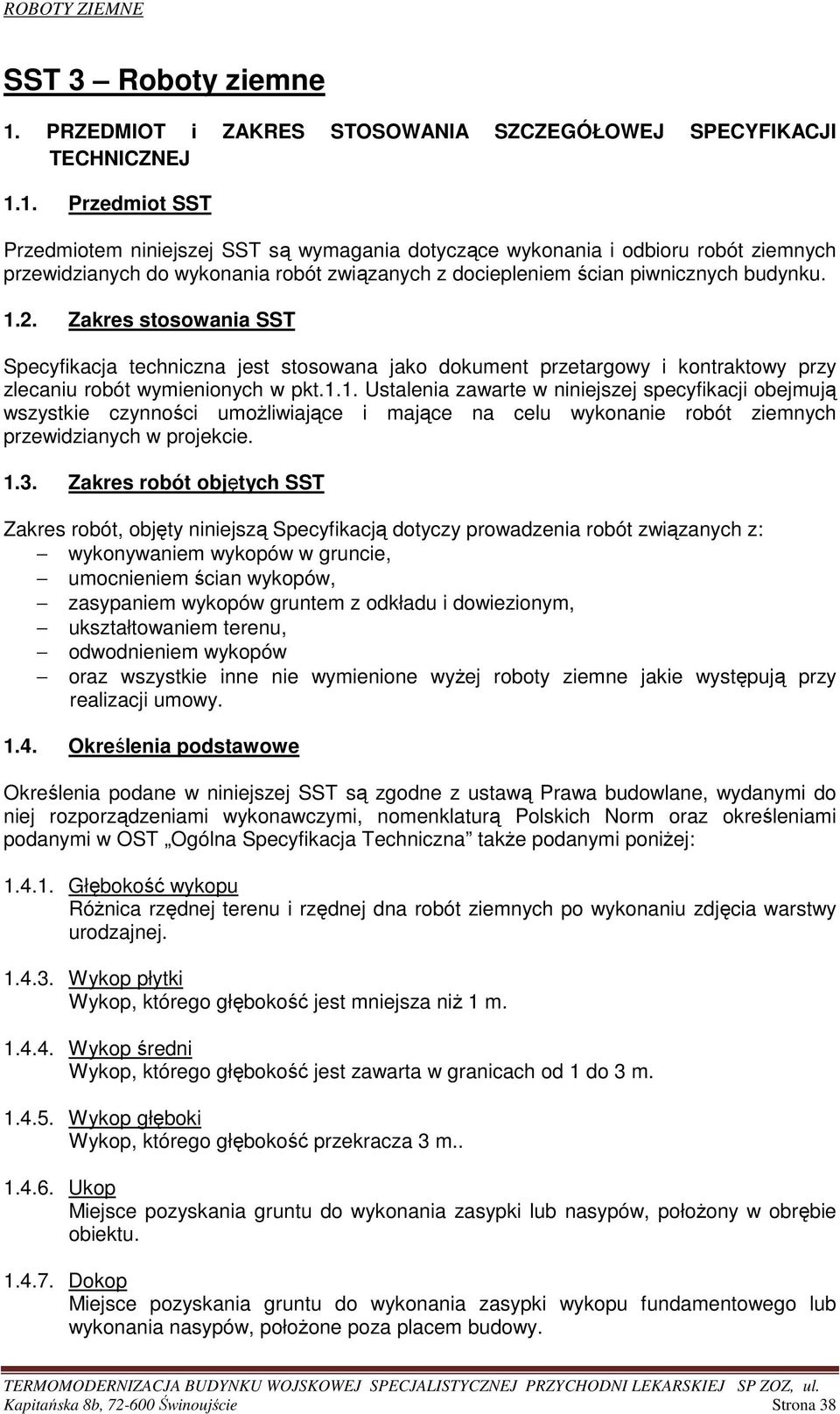 1. Przedmiot SST Przedmiotem niniejszej SST są wymagania dotyczące wykonania i odbioru robót ziemnych przewidzianych do wykonania robót związanych z dociepleniem ścian piwnicznych budynku. 1.2.