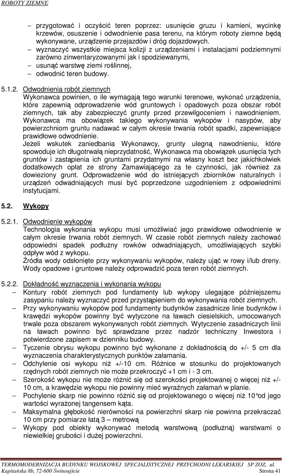 Odwodnienia robót ziemnych Wykonawca powinien, o ile wymagają tego warunki terenowe, wykonać urządzenia, które zapewnią odprowadzenie wód gruntowych i opadowych poza obszar robót ziemnych, tak aby