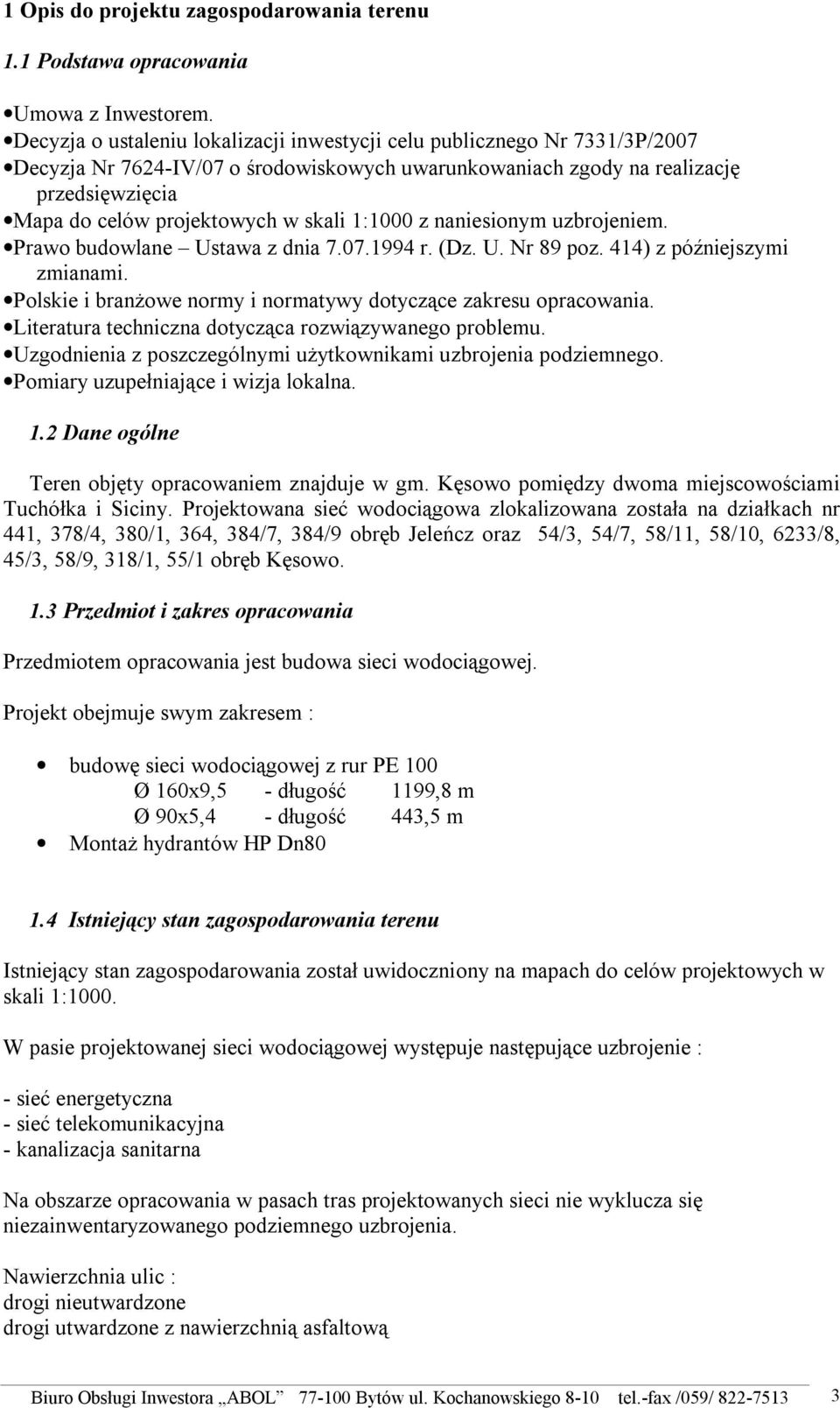 skali 1:1000 z naniesionym uzbrojeniem. Prawo budowlane Ustawa z dnia 7.07.1994 r. (Dz. U. Nr 89 poz. 414) z późniejszymi zmianami. Polskie i branżowe normy i normatywy dotyczące zakresu opracowania.