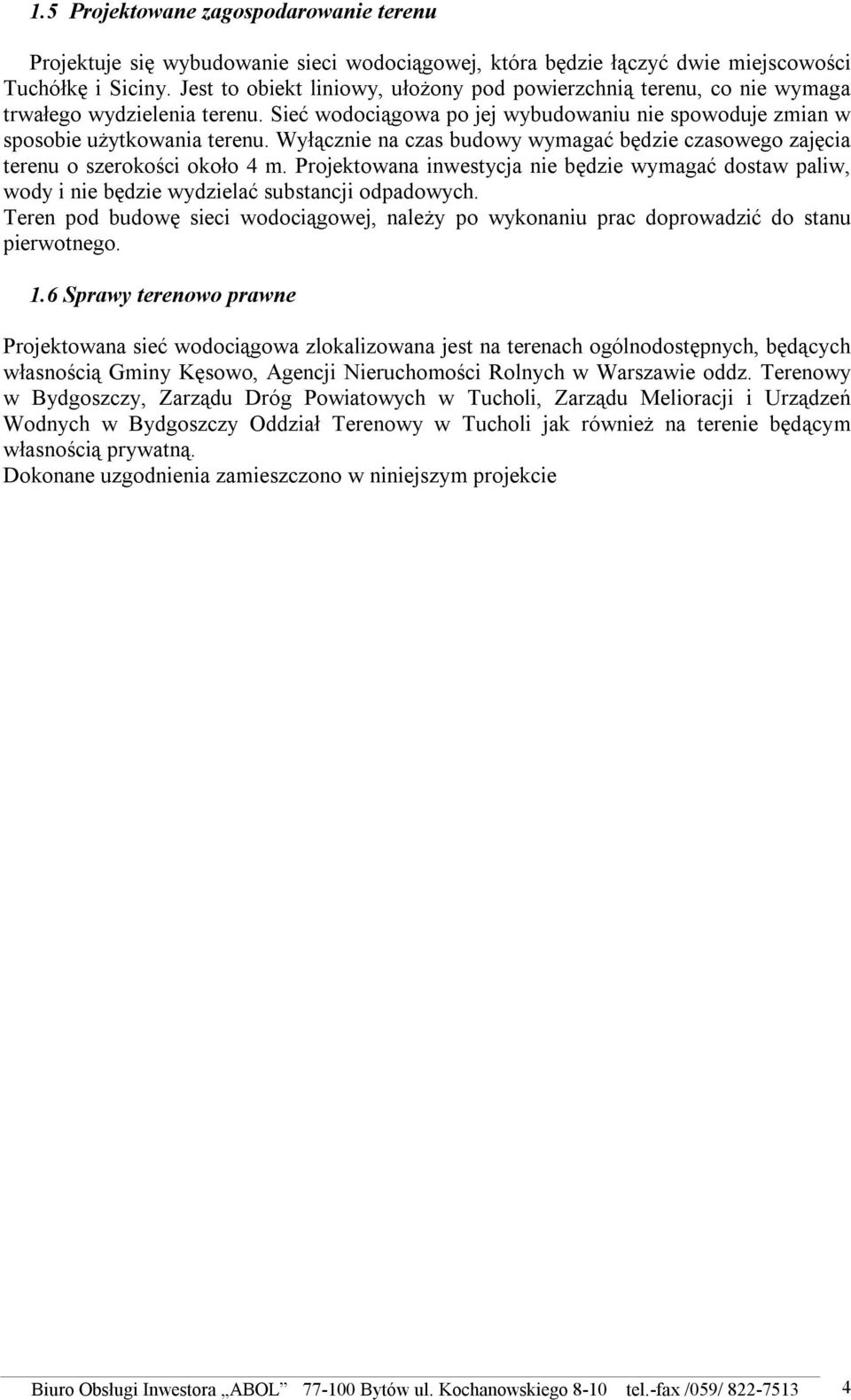 Wyłącznie na czas budowy wymagać będzie czasowego zajęcia terenu o szerokości około 4 m. Projektowana inwestycja nie będzie wymagać dostaw paliw, wody i nie będzie wydzielać substancji odpadowych.