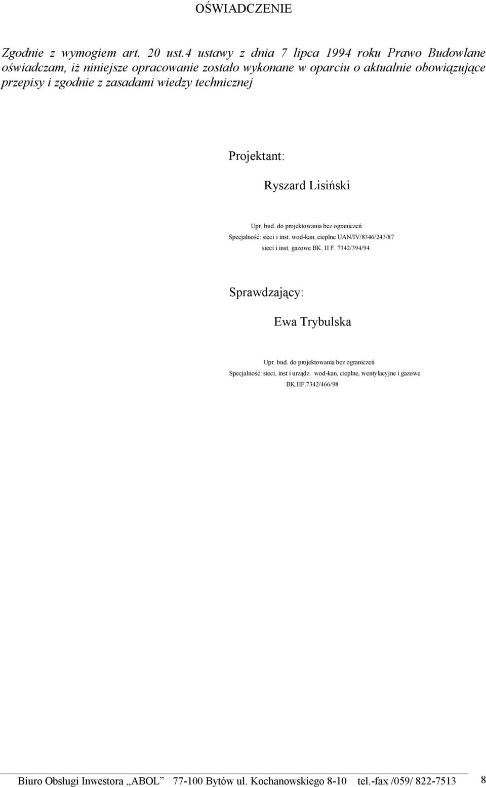 zasadami wiedzy technicznej Projektant: Ryszard Lisiński Upr. bud. do projektowania bez ograniczeń Specjalność: sieci i inst.