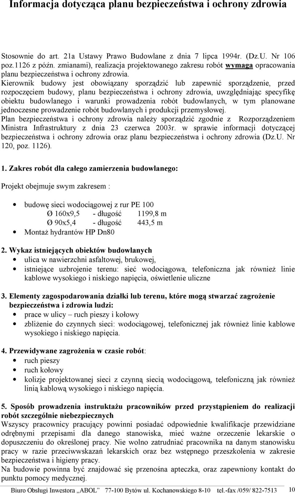 Kierownik budowy jest obowiązany sporządzić lub zapewnić sporządzenie, przed rozpoczęciem budowy, planu bezpieczeństwa i ochrony zdrowia, uwzględniając specyfikę obiektu budowlanego i warunki