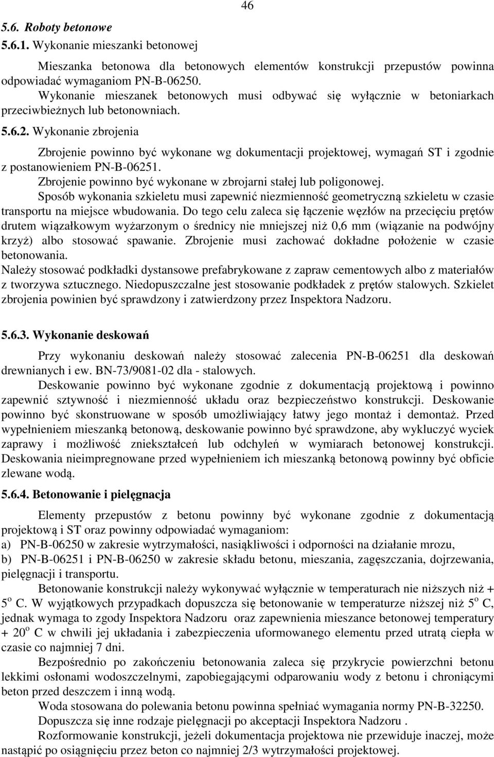 Wykonanie zbrojenia Zbrojenie powinno być wykonane wg dokumentacji projektowej, wymagań ST i zgodnie z postanowieniem PN-B-06251. Zbrojenie powinno być wykonane w zbrojarni stałej lub poligonowej.