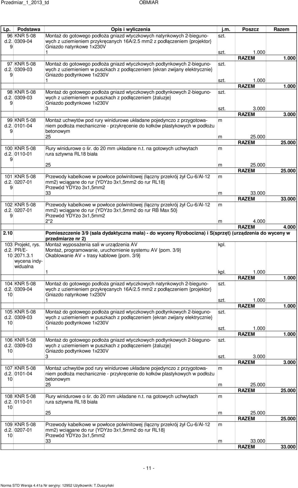 . 00-0 9 Montaż do gotowego podłoża gniazd wtyczkowych podtynkowych -biegunowych z uzieienie w puszkach z podłączenie {ekran zwijany elektrycznie} Gniazdo podtynkowe x0v.