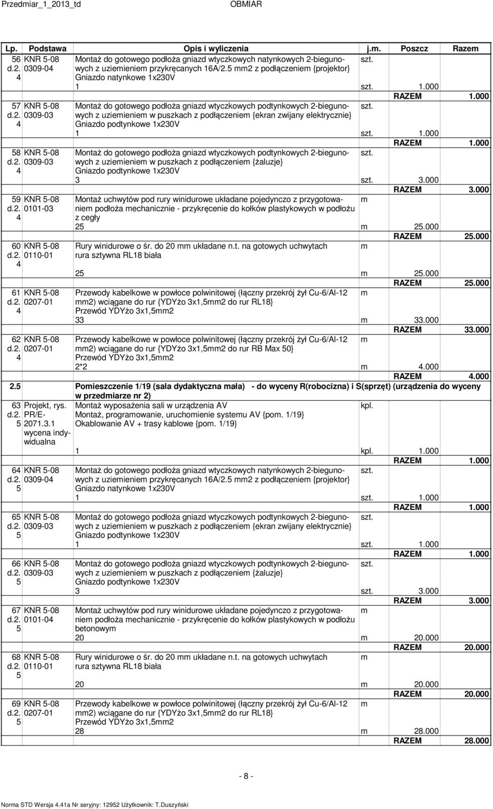 . 00-0 Montaż do gotowego podłoża gniazd wtyczkowych podtynkowych -biegunowych z uzieienie w puszkach z podłączenie {ekran zwijany elektrycznie} Gniazdo podtynkowe x0v.