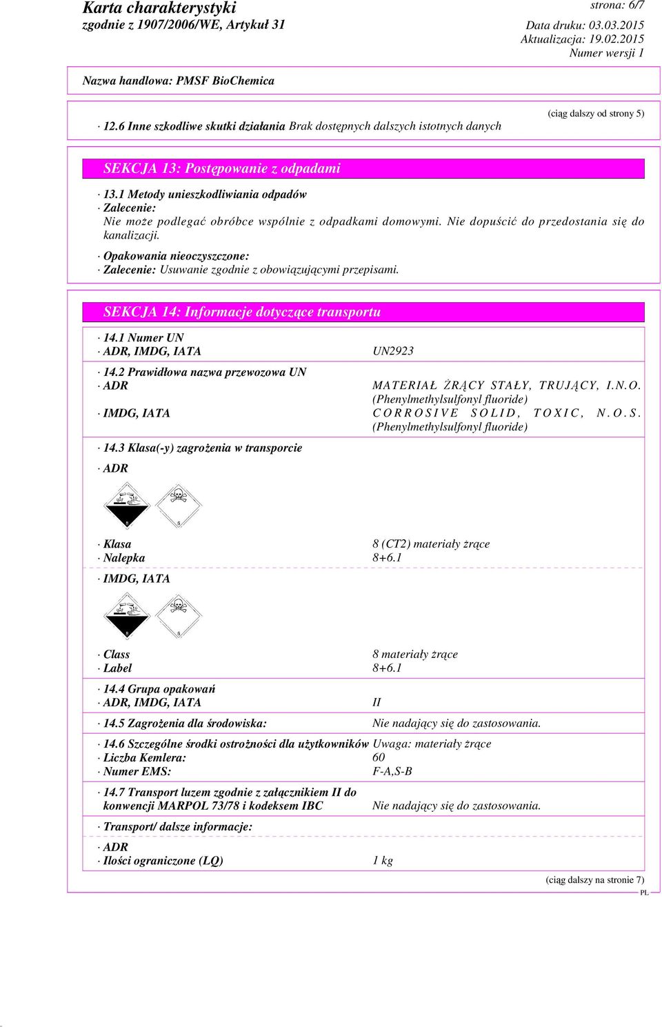 Opakowania nieoczyszczone: Zalecenie: Usuwanie zgodnie z obowiązującymi przepisami. SEKCJA 14: Informacje dotyczące transportu 14.1 Numer UN ADR, IMDG, IATA UN2923 14.