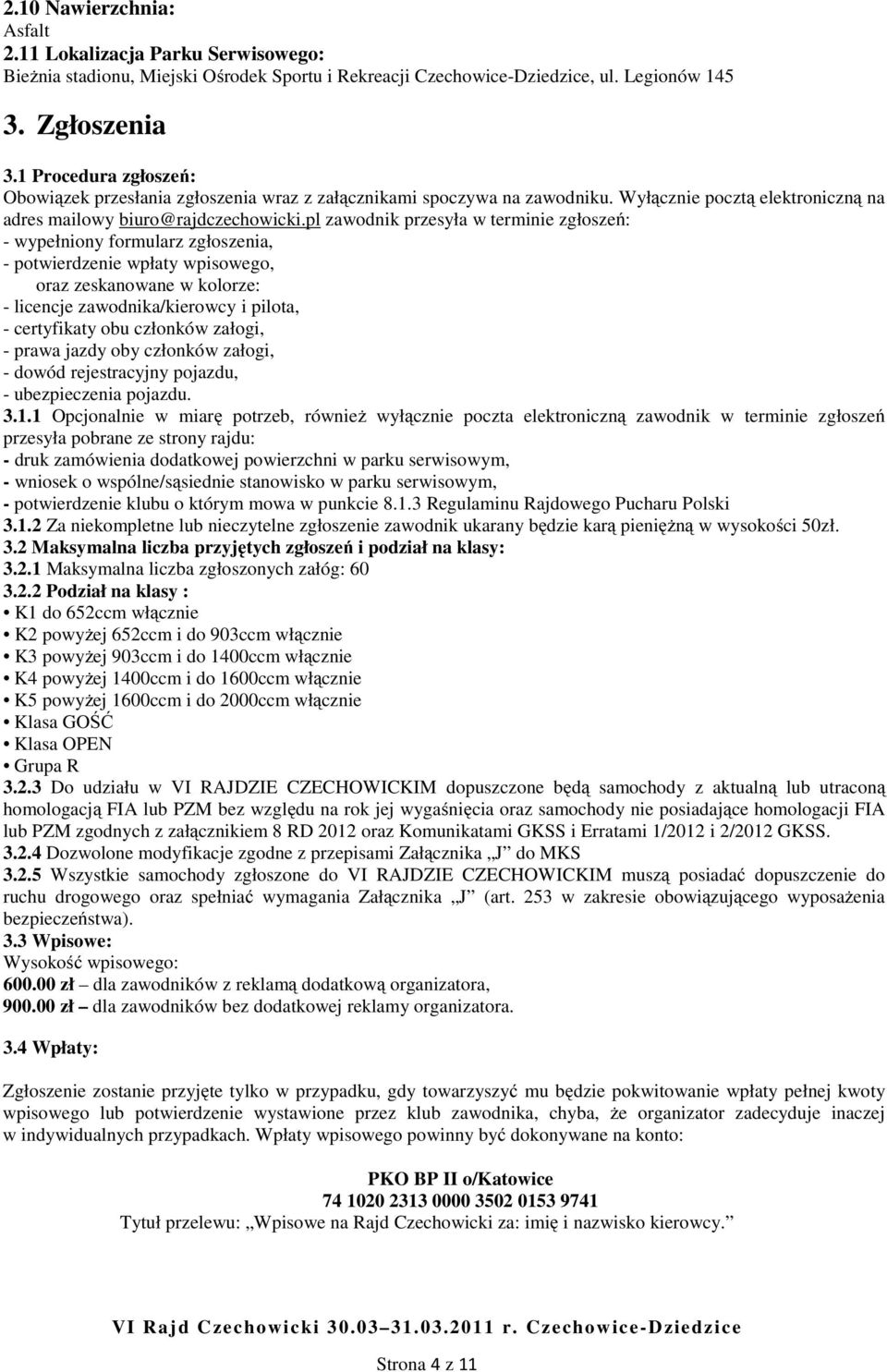 pl zawodnik przesyła w terminie zgłoszeń: - wypełniony formularz zgłoszenia, - potwierdzenie wpłaty wpisowego, oraz zeskanowane w kolorze: - licencje zawodnika/kierowcy i pilota, - certyfikaty obu