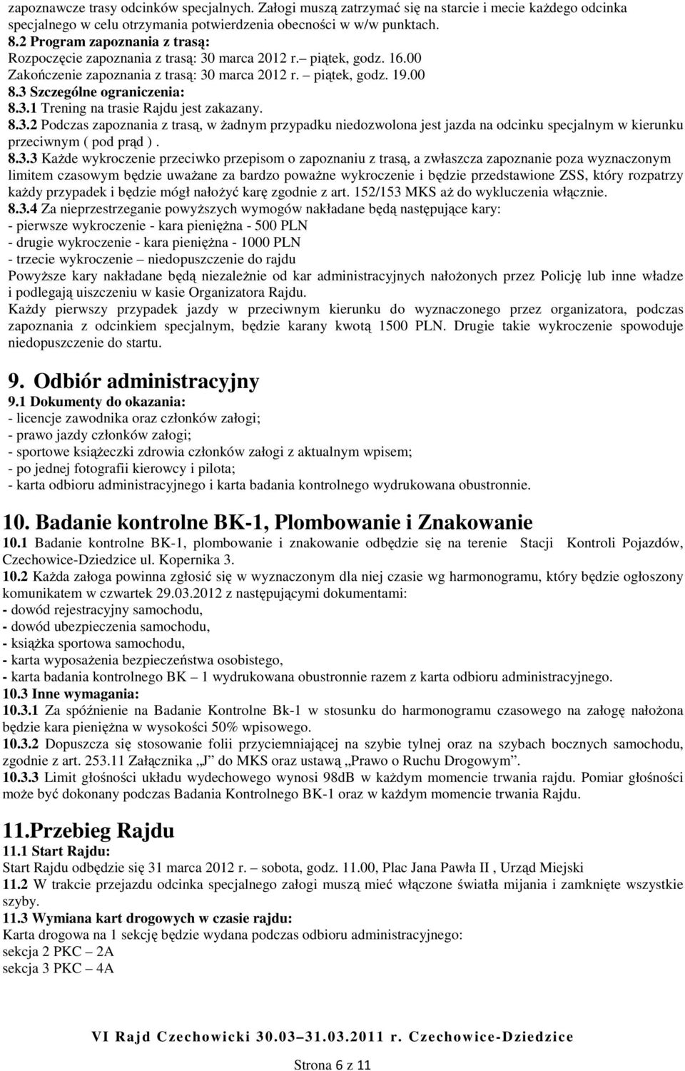 3.1 Trening na trasie Rajdu jest zakazany. 8.3.2 Podczas zapoznania z trasą, w żadnym przypadku niedozwolona jest jazda na odcinku specjalnym w kierunku przeciwnym ( pod prąd ). 8.3.3 Każde