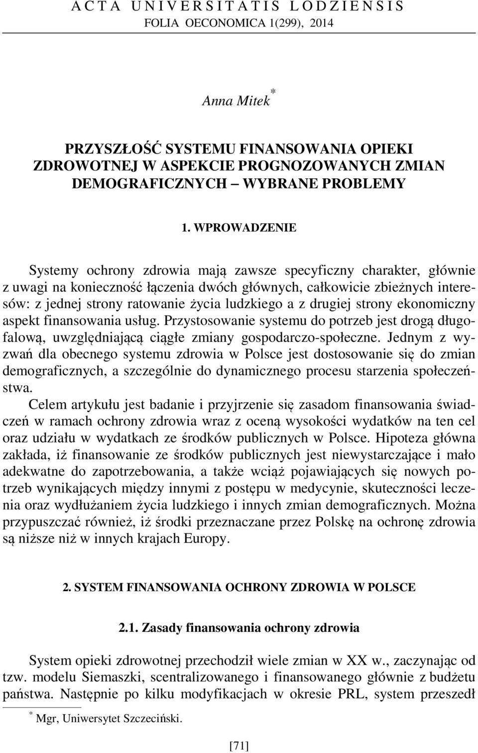 WPROWADZENIE Systemy ochrony zdrowia mają zawsze specyficzny charakter, głównie z uwagi na konieczność łączenia dwóch głównych, całkowicie zbieżnych interesów: z jednej strony ratowanie życia