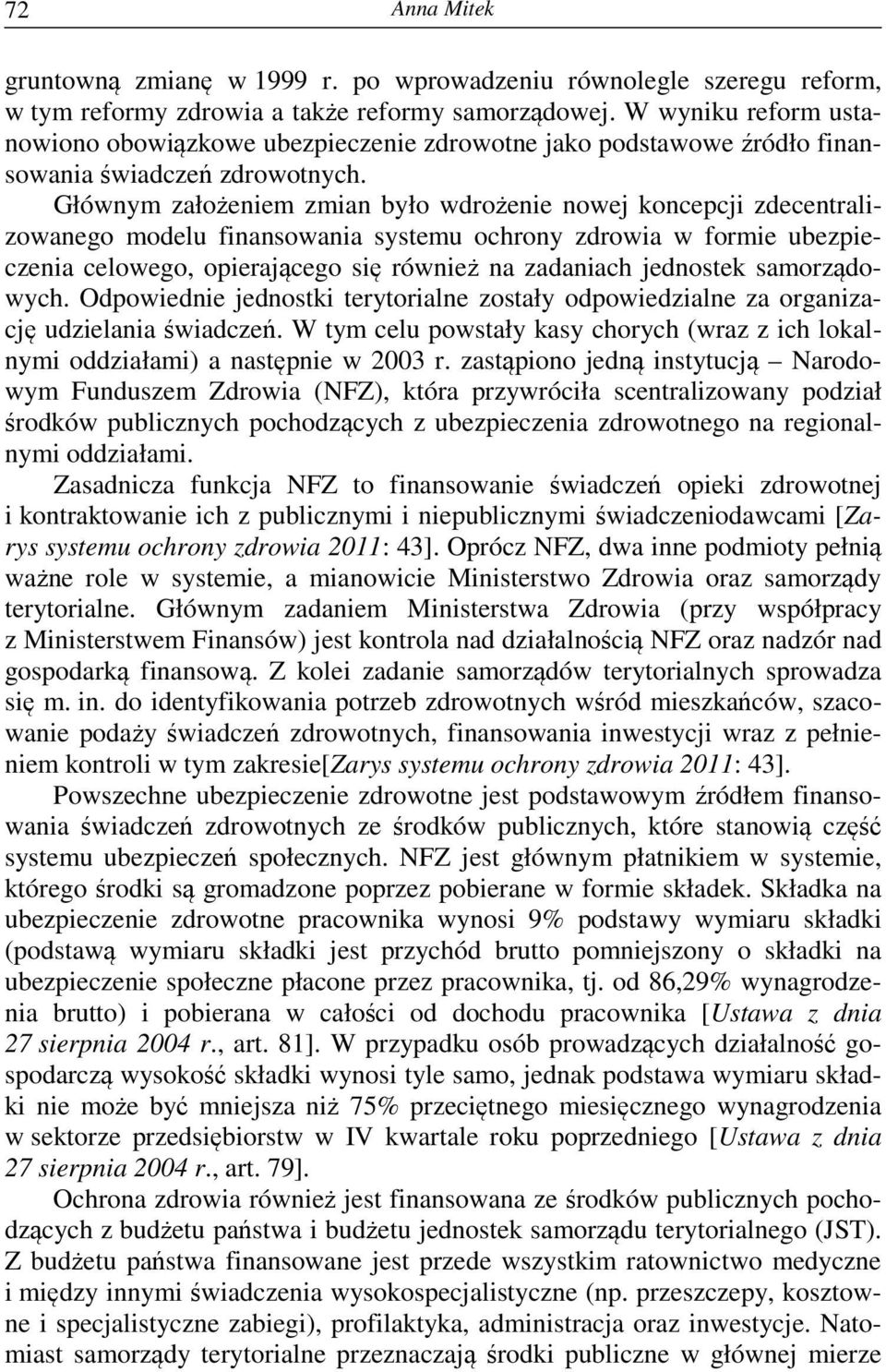 Głównym założeniem zmian było wdrożenie nowej koncepcji zdecentralizowanego modelu finansowania systemu ochrony zdrowia w formie ubezpieczenia celowego, opierającego się również na zadaniach