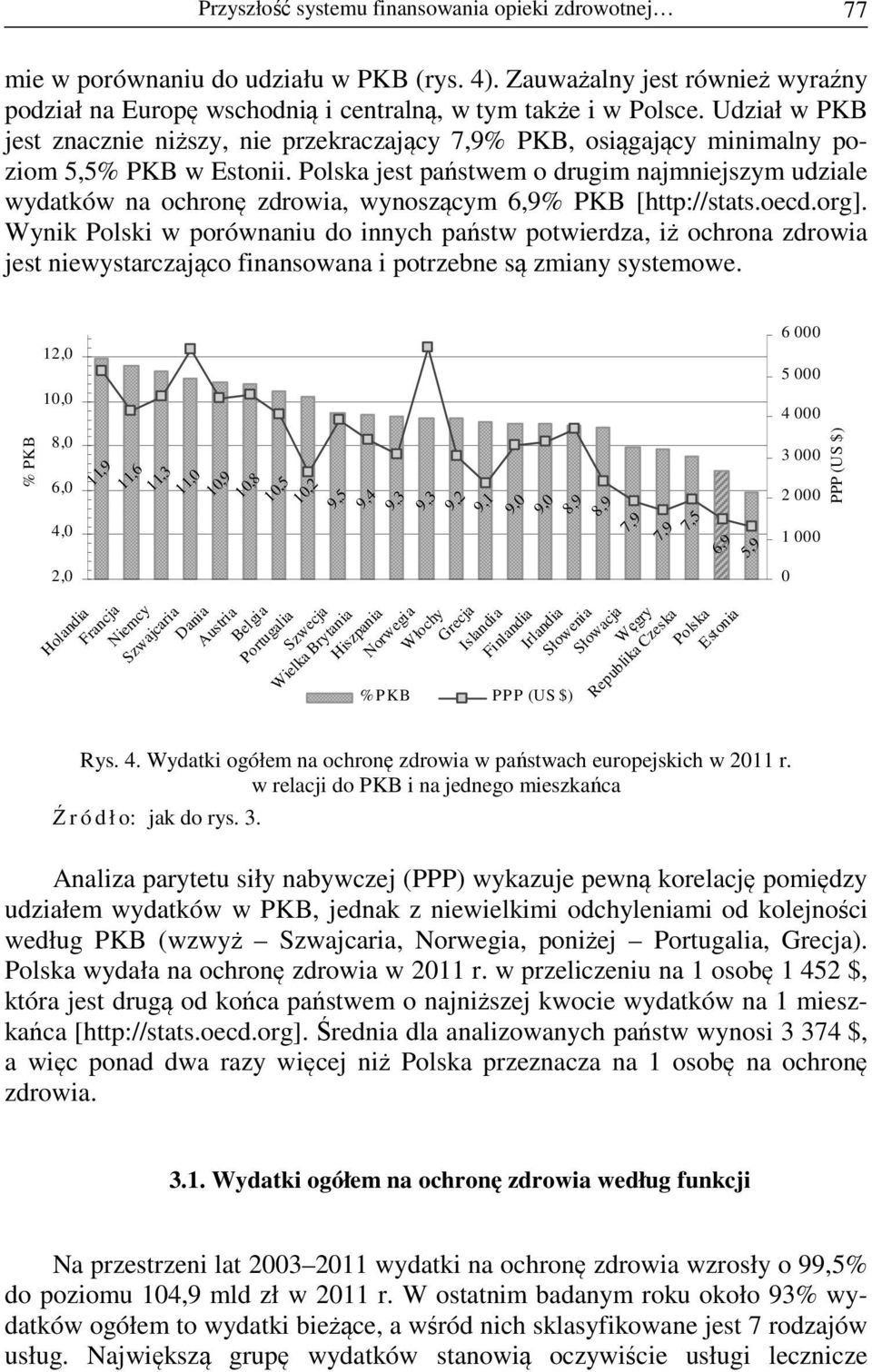 Polska jest państwem o drugim najmniejszym udziale wydatków na ochronę zdrowia, wynoszącym 6,9% PKB [http://stats.oecd.org].