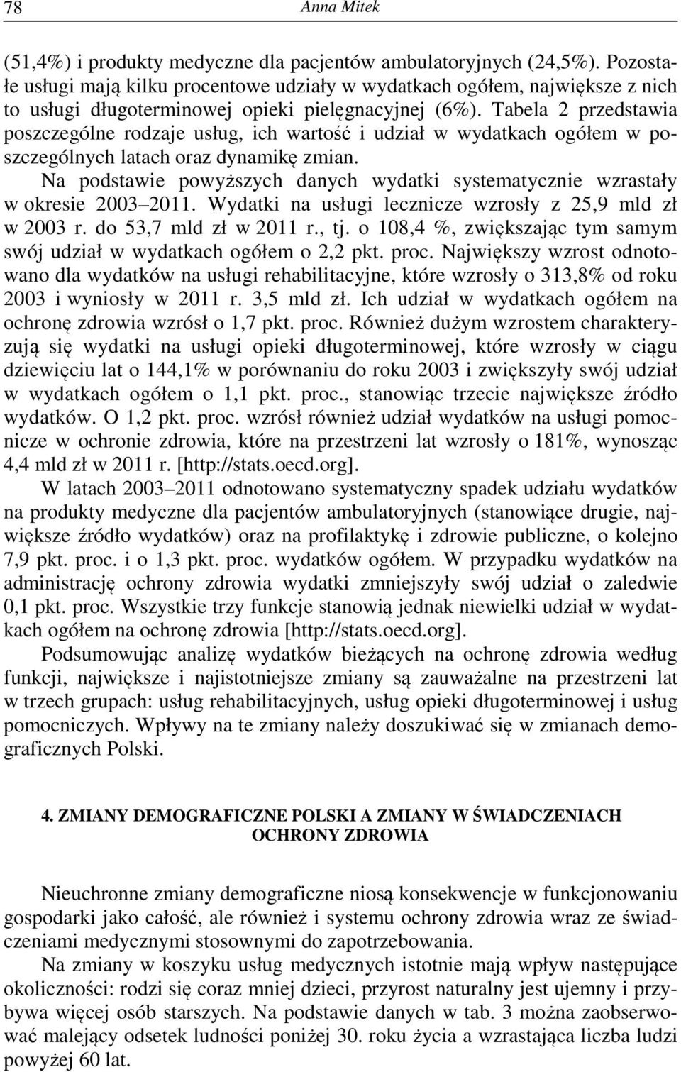 Tabela 2 przedstawia poszczególne rodzaje usług, ich wartość i udział w wydatkach ogółem w poszczególnych latach oraz dynamikę zmian.