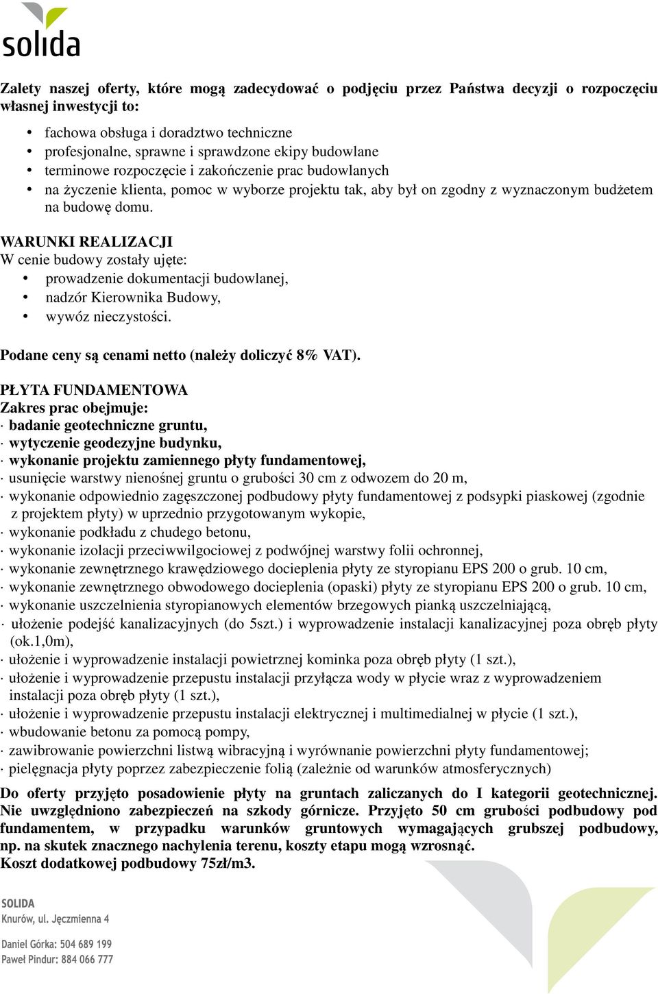 WARUNKI REALIZACJI W cenie budowy zostały ujęte: prowadzenie dokumentacji budowlanej, nadzór Kierownika Budowy, wywóz nieczystości. Podane ceny są cenami netto (należy doliczyć 8% VAT).