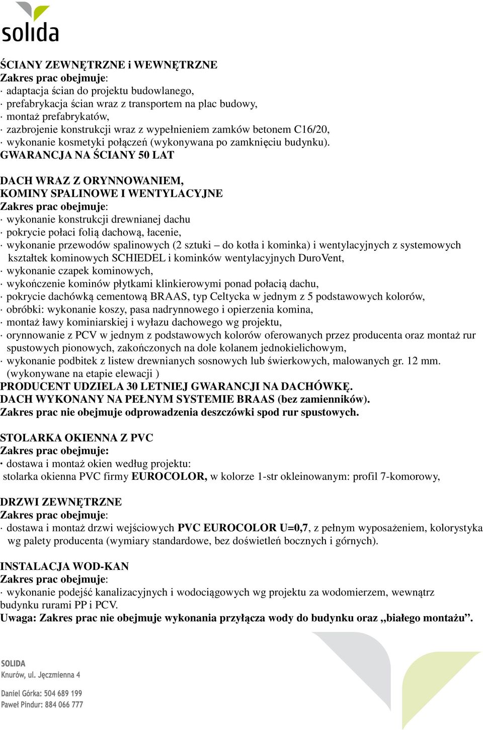 GWARANCJA NA ŚCIANY 50 LAT DACH WRAZ Z ORYNNOWANIEM, KOMINY SPALINOWE I WENTYLACYJNE wykonanie konstrukcji drewnianej dachu pokrycie połaci folią dachową, łacenie, wykonanie przewodów spalinowych (2