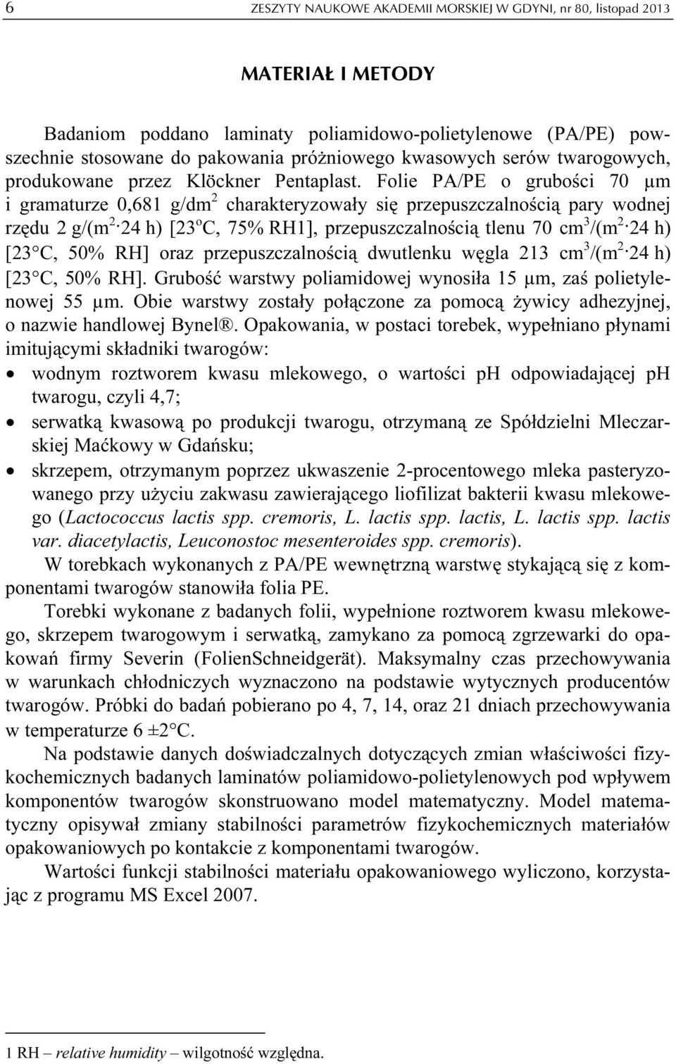 Folie PA/PE o grubości 70 µm i gramaturze 0,681 g/dm 2 charakteryzowały się przepuszczalnością pary wodnej rzędu 2 g/(m 2 24 h) [23 o C, 75% RH1], przepuszczalnością tlenu 70 cm 3 /(m 2 24 h) [23 C,