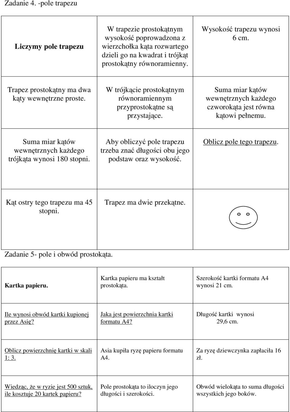 Suma miar kątów wewnętrznych każdego czworokąta jest równa kątowi pełnemu. Suma miar kątów wewnętrznych każdego trójkąta wynosi 180 stopni.